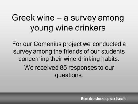 Eurobusiness praxisnah Greek wine – a survey among young wine drinkers For our Comenius project we conducted a survey among the friends of our students.