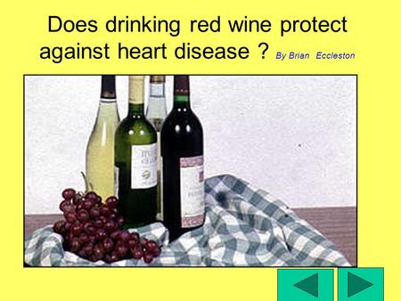Does drinking red wine protect against heart disease ? By Brian Eccleston.