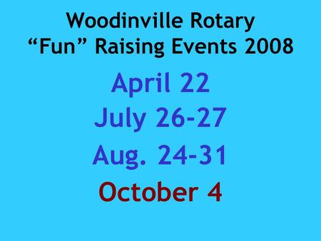 Woodinville Rotary “Fun” Raising Events 2008 April 22 July 26-27 Aug. 24-31 October 4.