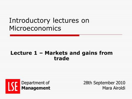 Introductory lectures on Microeconomics Lecture 1 – Markets and gains from trade Department of Management 28th September 2010 Mara Airoldi.