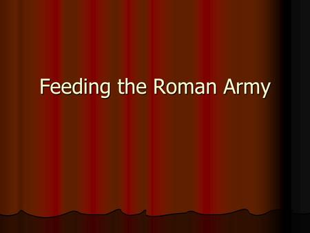 Feeding the Roman Army. Supplies on the March: A legionary’s marching kit From time of Marius, ordinary legionary required to carry some of his own supplies.