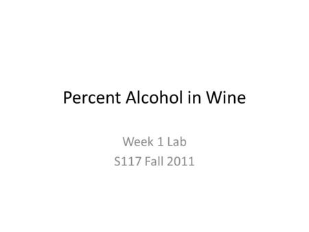 Percent Alcohol in Wine Week 1 Lab S117 Fall 2011.