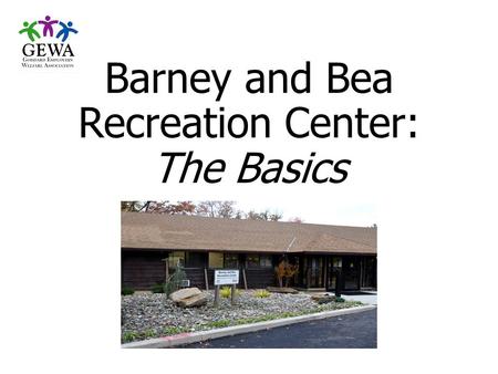 Barney and Bea Recreation Center: The Basics. Hours of Operation & Fees Hours of Operations: No Cost to Rent Rental Fee Charged Fee A $50 deposit is required.