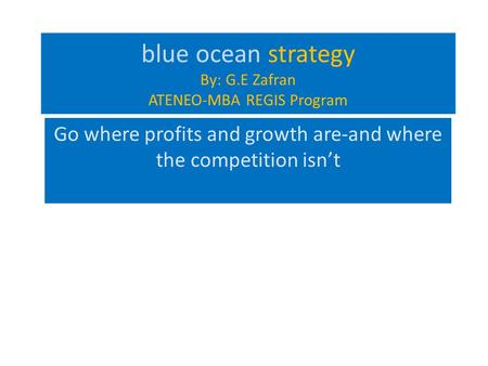 blue ocean strategy By: G.E Zafran ATENEO-MBA REGIS Program