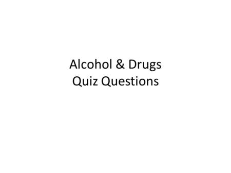 Alcohol & Drugs Quiz Questions