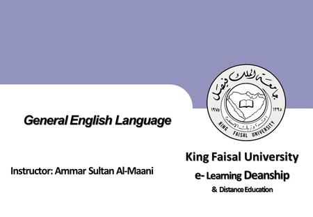King Faisal University جامعة الملك فيصل Deanship of E-Learning and Distance Education عمادة التعلم الإلكتروني والتعليم عن بعد 1 [ ] 1 General English.