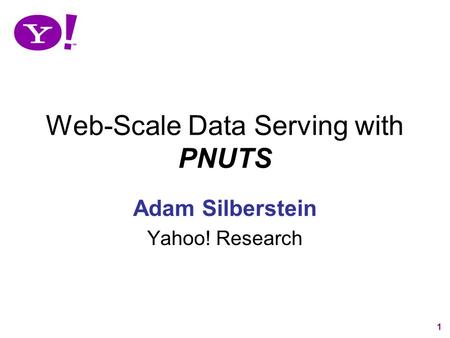 1 Web-Scale Data Serving with PNUTS Adam Silberstein Yahoo! Research.