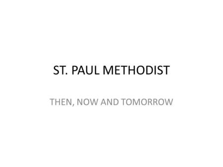 ST. PAUL METHODIST THEN, NOW AND TOMORROW. MARK 2:22 21 “No one sews a patch of unshrunk cloth on an old garment. Otherwise, the new piece will pull away.