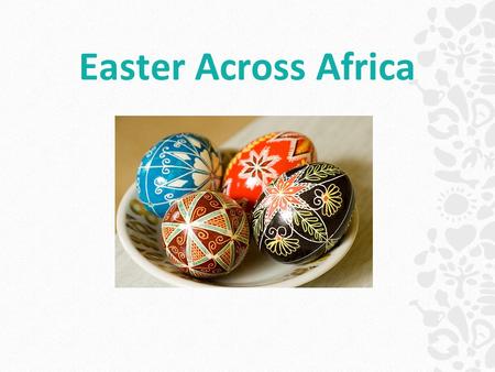 Easter Across Africa. How do you spend the Easter break? Who do you spend Easter with?