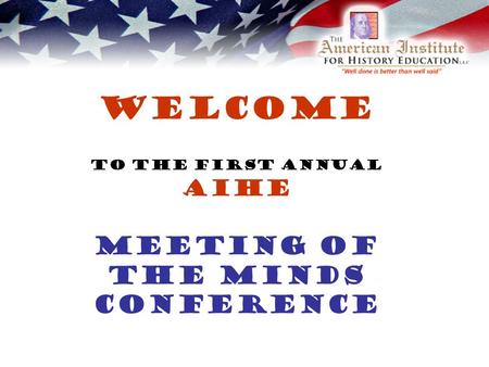 Welcome to the First Annual AIHE Meeting of the Minds Conference.