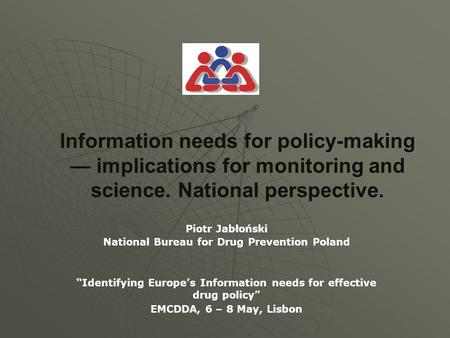 Information needs for policy-making — implications for monitoring and science. National perspective. Piotr Jabłoński National Bureau for Drug Prevention.