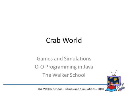 Games and Simulations O-O Programming in Java The Walker School
