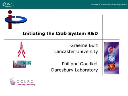 Initiating the Crab System R&D Graeme Burt Lancaster University Philippe Goudket Daresbury Laboratory.