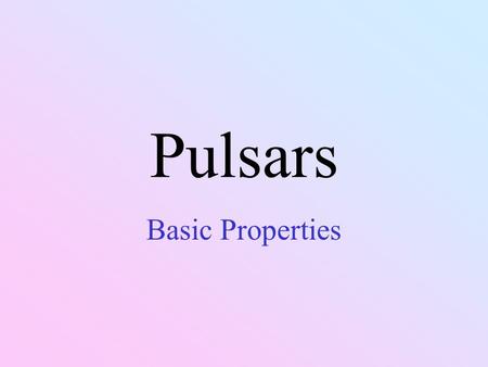 Pulsars Basic Properties. Supernova Explosion => Neutron Stars part of angular momentum carried away by shell field lines frozen into solar plasma (surface.