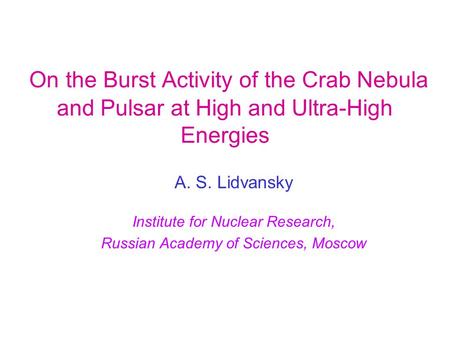 On the Burst Activity of the Crab Nebula and Pulsar at High and Ultra-High Energies A. S. Lidvansky Institute for Nuclear Research, Russian Academy of.
