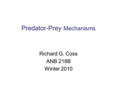 Predator-Prey Mechanisms Richard G. Coss ANB 218B Winter 2010.