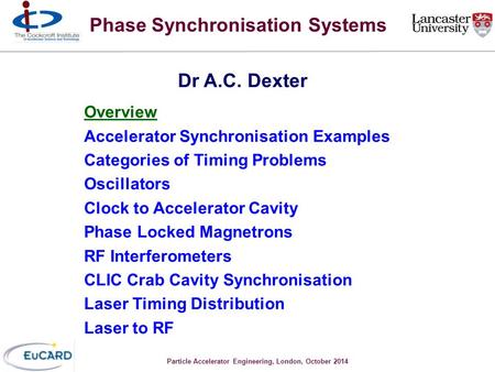 Particle Accelerator Engineering, London, October 2014 Phase Synchronisation Systems Dr A.C. Dexter Overview Accelerator Synchronisation Examples Categories.