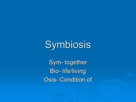 Sym- together Bio- life/living Osis- Condition of