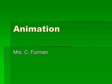 Animation Mrs. C. Furman. Animation  We can animate our crab by switching the image between two pictures.  crab.png and crab2.png.