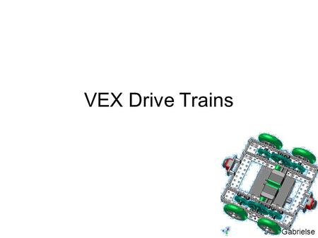 J.M. Gabrielse VEX Drive Trains. J.M. Gabrielse Drive Trains Vocabulary Skid Steering (Tank Drive) Swerve Drive Holonomic (Omni) Drive Mecanum Drive.