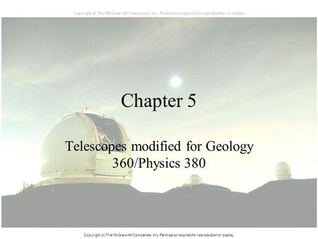 Chapter 5 Telescopes modified for Geology 360/Physics 380 Copyright (c) The McGraw-Hill Companies, Inc. Permission required for reproduction or display.
