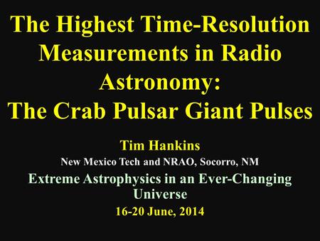 The Highest Time-Resolution Measurements in Radio Astronomy: The Crab Pulsar Giant Pulses Tim Hankins New Mexico Tech and NRAO, Socorro, NM Extreme Astrophysics.