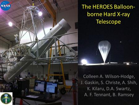 The HEROES Balloon- borne Hard X-ray Telescope Colleen A. Wilson-Hodge, J. Gaskin, S. Christe, A. Shih, K. Kilaru, D.A. Swartz, A. F. Tennant, B. Ramsey.