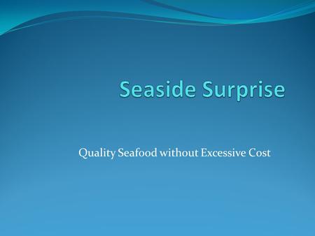 Quality Seafood without Excessive Cost Our Great Restaurant We offer a slightly higher end, but informal dinning area with very reasonable Prices All.