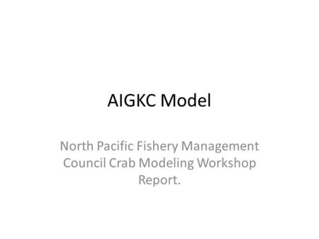 AIGKC Model North Pacific Fishery Management Council Crab Modeling Workshop Report.