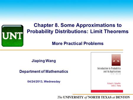 The UNIVERSITY of NORTH CAROLINA at CHAPEL HILL Chapter 8. Some Approximations to Probability Distributions: Limit Theorems More Practical Problems Jiaping.