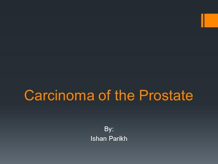 Carcinoma of the Prostate By: Ishan Parikh. Background on Cancer  Oldest information dates back to 3000 BC, Egyptian textbook on trauma surgery – “There.