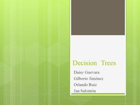 Decision Trees Daisy Guevara Gilberto Jiménez Orlando Ruiz Jan Salomón.