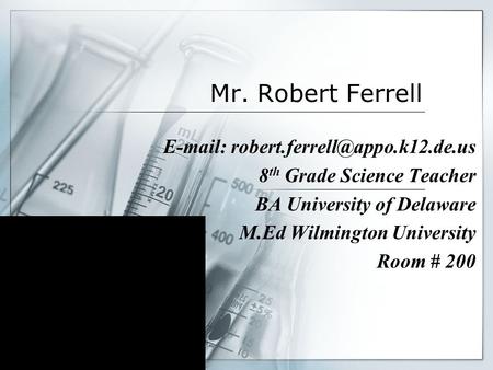 Mr. Robert Ferrell   8 th Grade Science Teacher BA University of Delaware M.Ed Wilmington University Room # 200.
