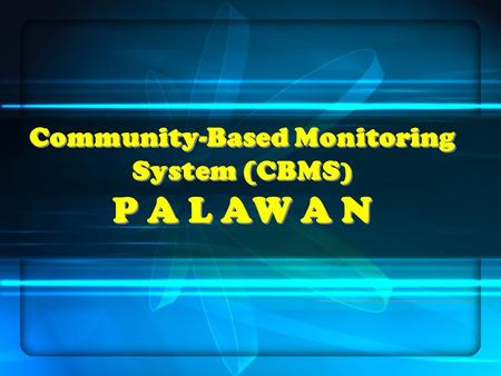 Community-Based Monitoring System (CBMS ) P A L AW A N.