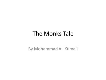 The Monks Tale By Mohammad Ali Kumail. What is a monk? A monk was/is a member of a religious community of men typically living under vows of poverty,