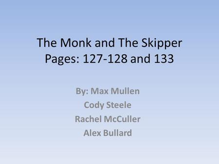 The Monk and The Skipper Pages: 127-128 and 133 By: Max Mullen Cody Steele Rachel McCuller Alex Bullard.