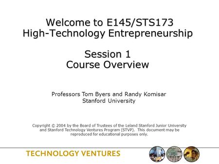 Welcome to E145/STS173 High-Technology Entrepreneurship Session 1 Course Overview Welcome to E145/STS173 High-Technology Entrepreneurship Session 1 Course.