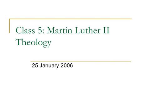 Class 5: Martin Luther II Theology 25 January 2006.