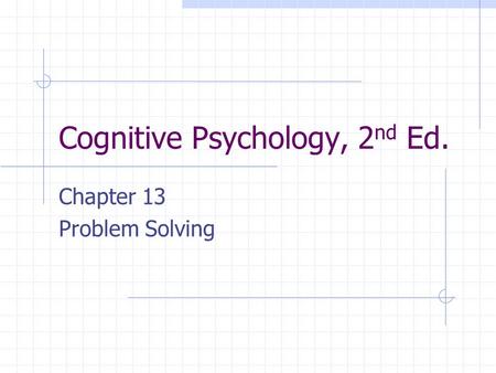 Cognitive Psychology, 2 nd Ed. Chapter 13 Problem Solving.