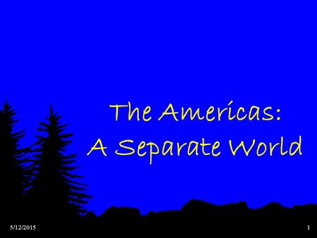 5/12/20151 The Americas: A Separate World 5/12/20152 Hunters & Farmers in the Americas More than 10,000 years ago, humans migrate from Asia to the Americas.