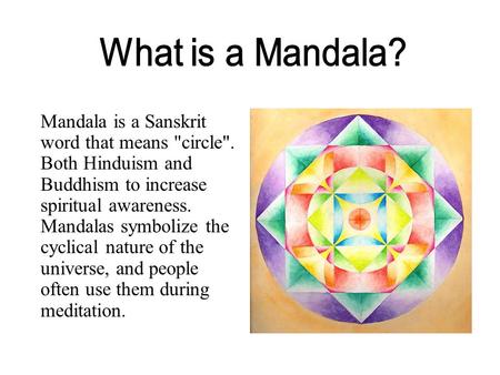 Mandala is a Sanskrit word that means circle. Both Hinduism and Buddhism to increase spiritual awareness. Mandalas symbolize the cyclical nature of the.