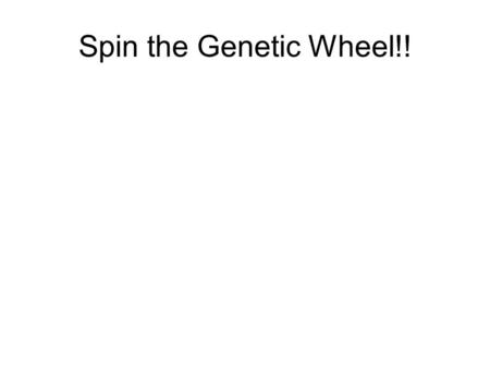 Spin the Genetic Wheel!!. Genetics What is genetics? The study of _______ (how traits are passed from parents to offspring)