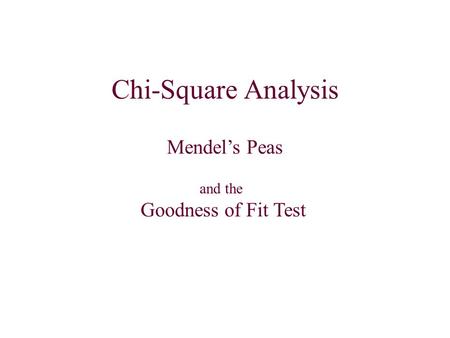 Chi-Square Analysis Mendel’s Peas and the Goodness of Fit Test.