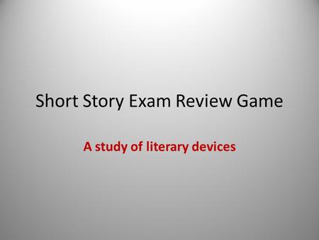 Short Story Exam Review Game A study of literary devices.
