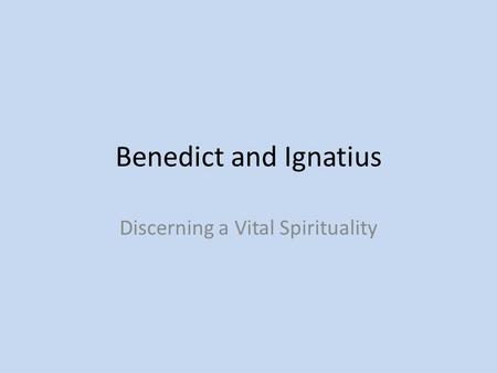 Benedict and Ignatius Discerning a Vital Spirituality.