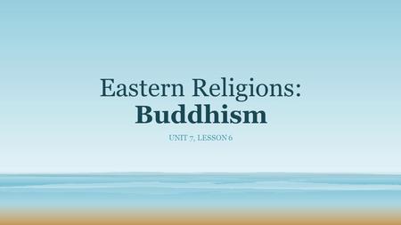 Eastern Religions: Buddhism UNIT 7, LESSON 6. DO NOW On your Guided Notes, USE COMPLETE SENTENCES to define the Hindu idea of KARMA. Give a personal example.