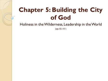Chapter 5: Building the City of God Holiness in the Wilderness, Leadership in the World (pgs. 82-101)