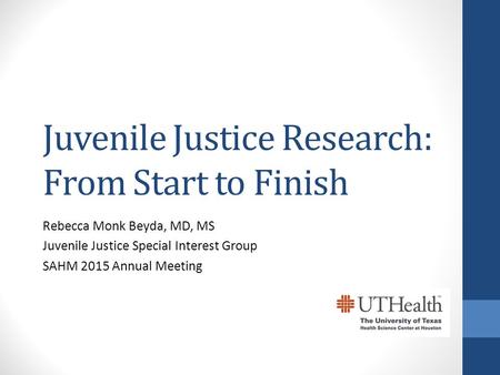 Juvenile Justice Research: From Start to Finish Rebecca Monk Beyda, MD, MS Juvenile Justice Special Interest Group SAHM 2015 Annual Meeting.