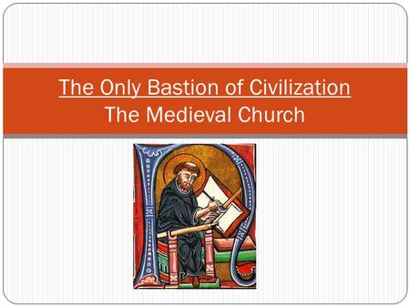 The Only Bastion of Civilization The Medieval Church.