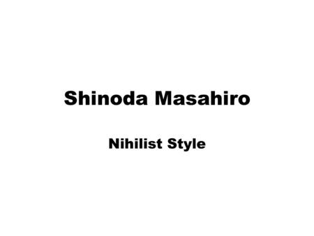 Shinoda Masahiro Nihilist Style. Shinoda Masahiro Born in 1931, entered Waseda University and then Shochiku. Imamura Shohei and Oshima Nagisa were his.